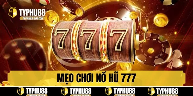 Bật mí mẹo hay chơi Nổ Hũ 777 thắng lớn liên tiếp