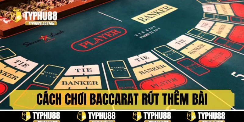 Cách chơi Baccarat theo quy tắc rút thêm bài