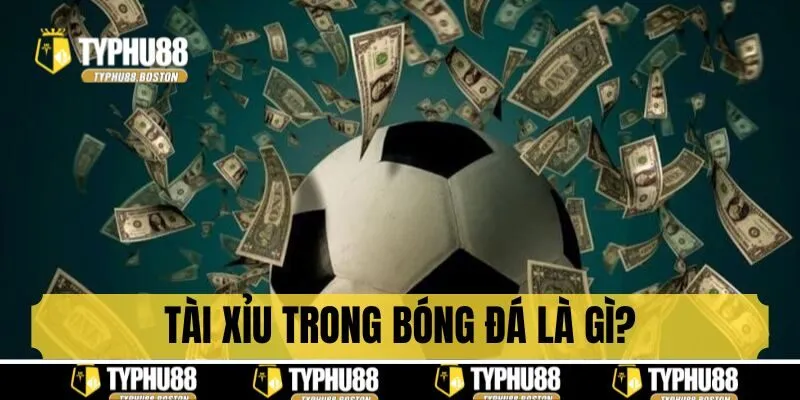 Tài xỉu trong cá độ bóng đá là gì?