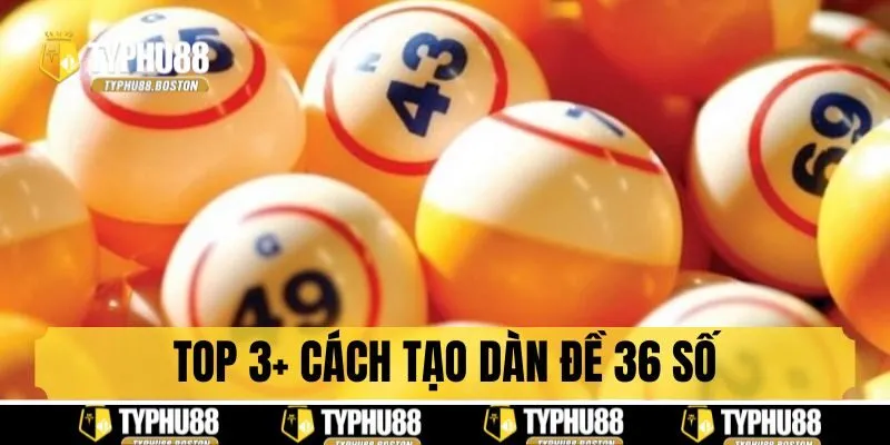 Top 3+ cách tạo bộ đề 36 số chuẩn nhất